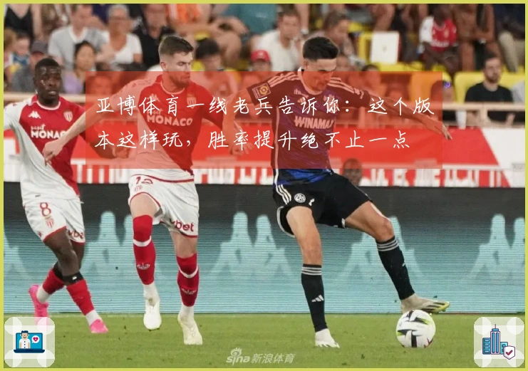 亚博体育一线老兵告诉你：这个版本这样玩，胜率提升绝不止一点